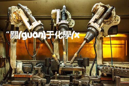 “關(guān)于化學(xué)廢液的處理下列描述正確的是——環(huán)保新篇章，清潔生產(chǎn)新標(biāo)桿”